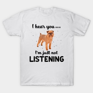 Brussels Griffon I hear you Iam just not listening T-Shirt